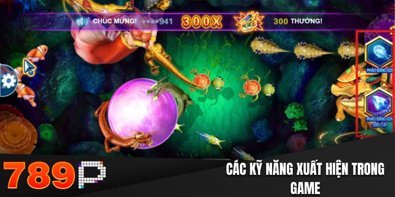Bắn Cá Long Vương - Game Đổi Thưởng Hấp Dẫn Tại 789P Các kỹ năng đặc sắc xuất hiện trong game