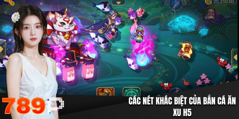Bắn Cá H5 - Giải Trí Thú Vị, Thưởng Tiền Thật Tại 789P Các nét khác biệt của bắn cá ăn xu H5
