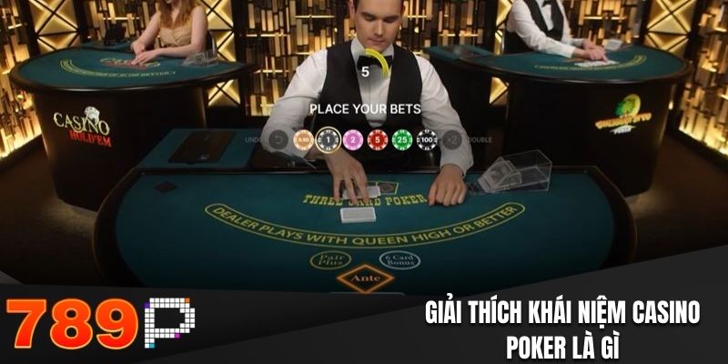 Poker Là Gì? Hướng Dẫn Cách Chơi Và Bí Kíp Cược Thắng Giải thích khái niệm casino poker là gì