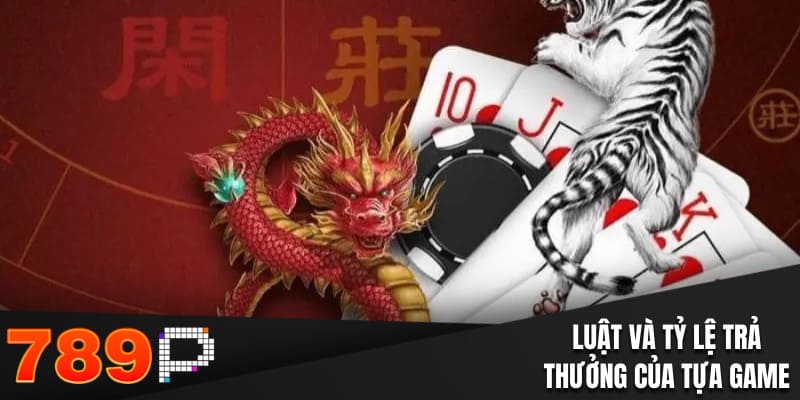 Rồng Hổ Tại 789p: Hướng Dẫn Cách Chơi Chi Tiết, Dễ Hiểu Luật và tỷ lệ trả thưởng của tựa game