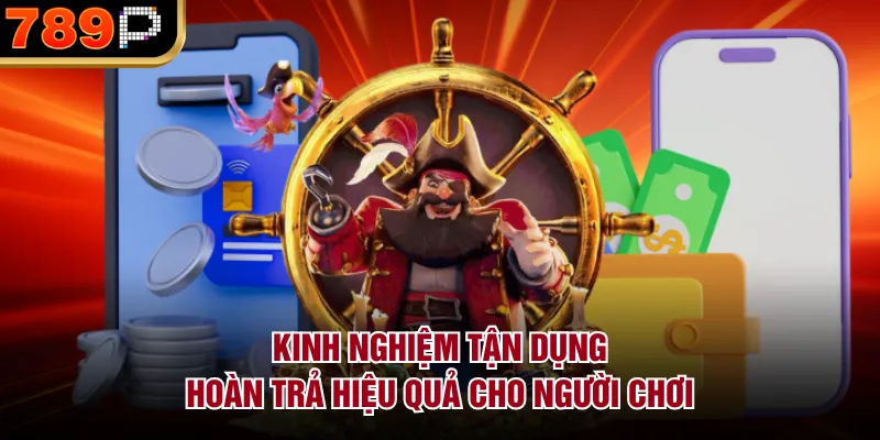 Hoàn Trả Tại 789p Hoạt Động Như Thế Nào Và Cách Nhận Kinh nghiệm tận dụng hoàn trả hiệu quả cho người chơi
