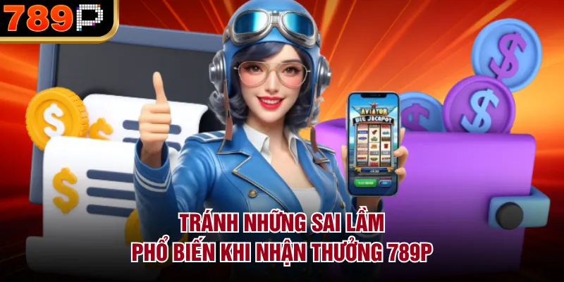 Những Lưu Ý Khi Tham Gia Khuyến Mãi 789P Hot Nhất 2026 Tránh những sai lầm phổ biến khi nhận thưởng 789P