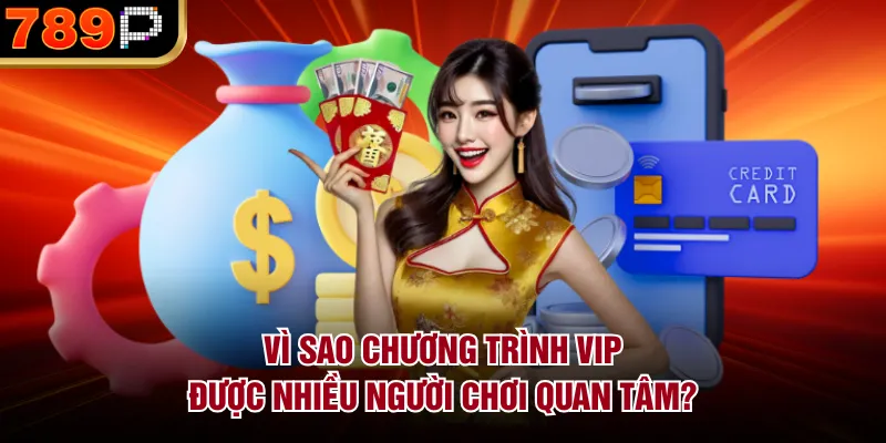 Chương Trình VIP 789P Gồm Những Quyền Lợi Gì Cho Tân Thủ Vì sao chương trình VIP được nhiều người chơi quan tâm?