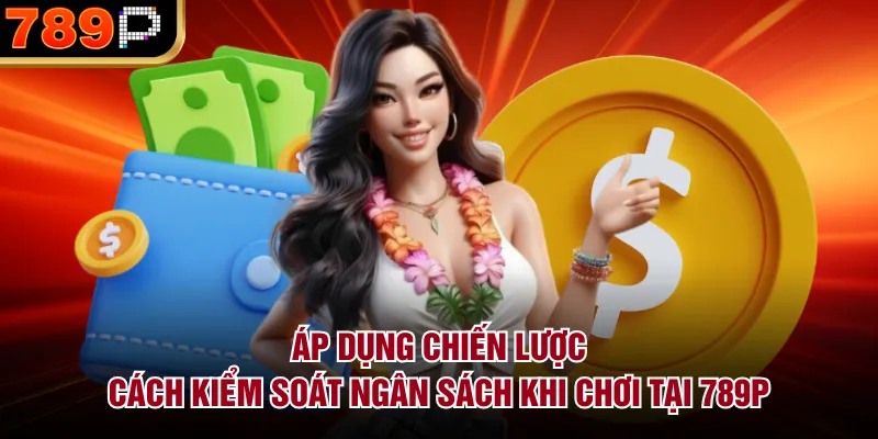 Cách Kiểm Soát Ngân Sách Khi Chơi Tại 789p Hiệu Quả Áp dụng chiến lược Cách kiểm soát ngân sách khi chơi tại 789P