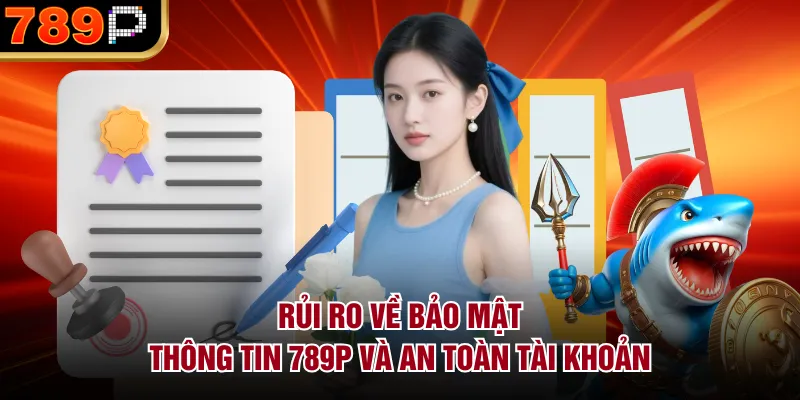 Rủi Ro Thường Gặp Khi Cá Cược & Cách Phòng Tránh Rủi ro về bảo mật thông tin 789P và an toàn tài khoản