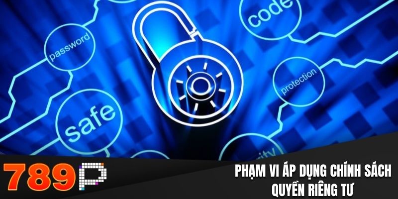 Chính Sách Quyền Riêng Tư Tại 789P: Bảo Mật An Toàn Dữ Liệu Phạm vi áp dụng chính sách quyền riêng tư 789P