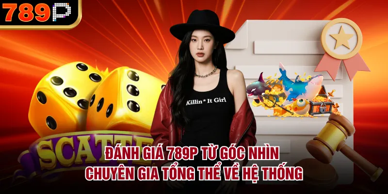Đánh Giá 789P Từ Góc Nhìn Chuyên Gia Chi Tiết Nhất Đánh giá 789P từ góc nhìn chuyên gia tổng thể về hệ thống