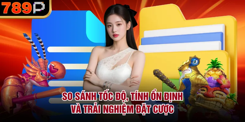 So Sánh Trải Nghiệm 789p Với Mặt Bằng Chung Thị Trường So sánh tốc độ, tính ổn định và trải nghiệm đặt cược