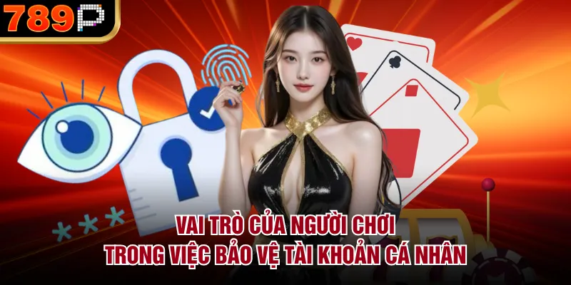 789P Bảo Mật Thông Tin Người Chơi Như Thế Nào Năm 2026 Vai trò của người chơi trong việc bảo vệ tài khoản cá nhân