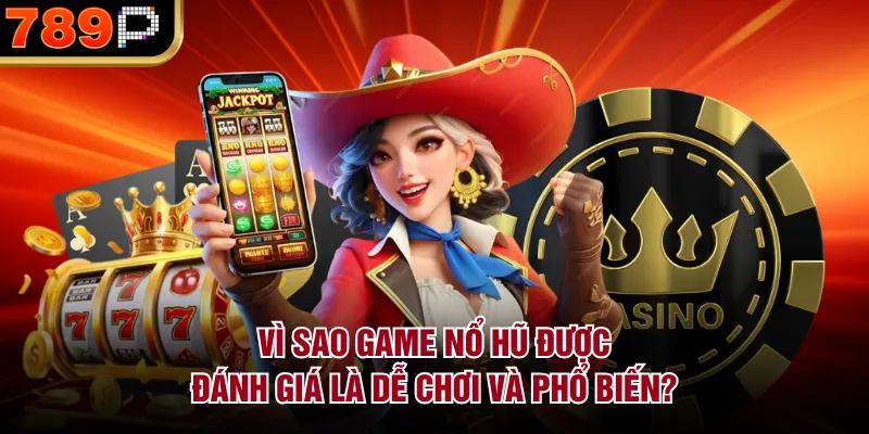 Top Game Nổ Hũ Dễ Chơi Tại 789p – Lựa Chọn Lý Tưởng Vì sao game nổ hũ được đánh giá là dễ chơi và phổ biến?